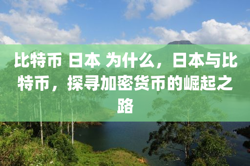 比特幣 日本 為什么，日本與比特幣，探尋加密貨幣的崛起之路