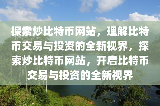 探索炒比特幣網(wǎng)站，理解比特幣交易與投資的全新視界，探索炒比特幣網(wǎng)站，開啟比特幣交易與投資的全新視界