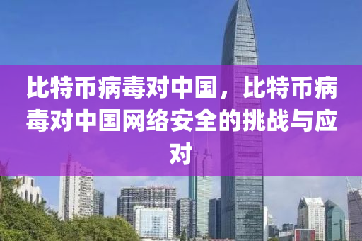 比特幣病毒對中國，比特幣病毒對中國網絡安全的挑戰(zhàn)與應對