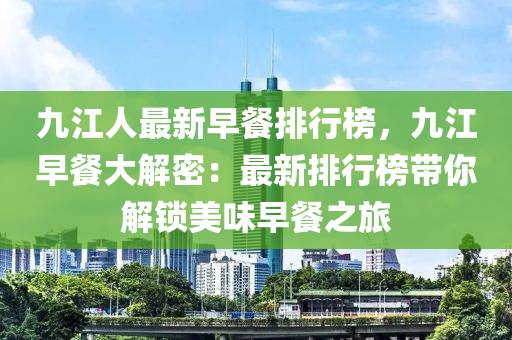 九江人最新早餐排行榜，九江早餐大解密：最新排行榜帶你解鎖美味早餐之旅