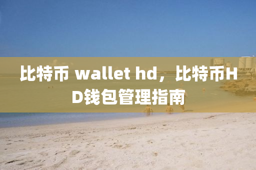 比特幣 wallet hd，比特幣HD錢包管理指南