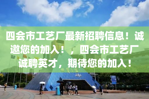 四會(huì)市工藝廠最新招聘信息！誠(chéng)邀您的加入！，四會(huì)市工藝廠誠(chéng)聘英才，期待您的加入！