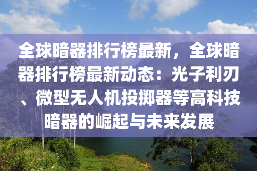 全球暗器排行榜最新，全球暗器排行榜最新動態(tài)：光子利刃、微型無人機投擲器等高科技暗器的崛起與未來發(fā)展