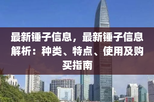 最新錘子信息，最新錘子信息解析：種類(lèi)、特點(diǎn)、使用及購(gòu)買(mǎi)指南