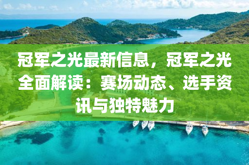 冠軍之光最新信息，冠軍之光全面解讀：賽場動態(tài)、選手資訊與獨特魅力