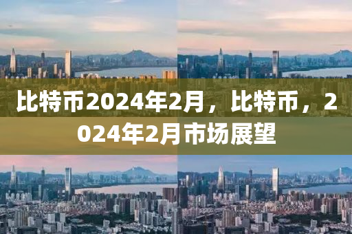 比特幣2024年2月，比特幣，2024年2月市場(chǎng)展望