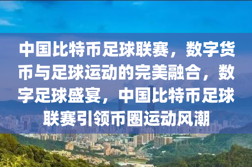 中國比特幣足球聯(lián)賽，數(shù)字貨幣與足球運動的完美融合，數(shù)字足球盛宴，中國比特幣足球聯(lián)賽引領(lǐng)幣圈運動風(fēng)潮