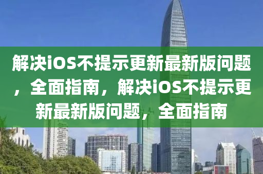 解決iOS不提示更新最新版問題，全面指南，解決iOS不提示更新最新版問題，全面指南