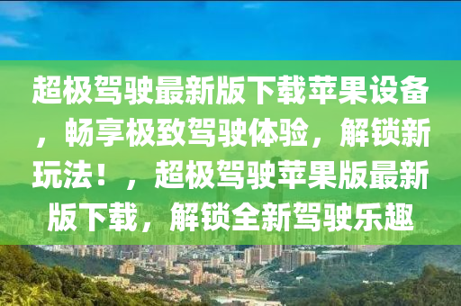 超極駕駛最新版下載蘋果設備，暢享極致駕駛體驗，解鎖新玩法！，超極駕駛蘋果版最新版下載，解鎖全新駕駛樂趣