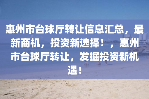 惠州市臺球廳轉讓信息匯總，最新商機，投資新選擇！，惠州市臺球廳轉讓，發(fā)掘投資新機遇！