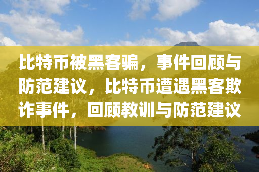 比特幣被黑客騙，事件回顧與防范建議，比特幣遭遇黑客欺詐事件，回顧教訓(xùn)與防范建議