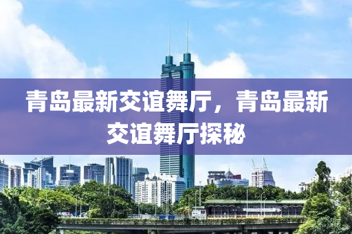 青島最新交誼舞廳，青島最新交誼舞廳探秘