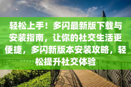 輕松上手！多閃最新版下載與安裝指南，讓你的社交生活更便捷，多閃新版本安裝攻略，輕松提升社交體驗(yàn)