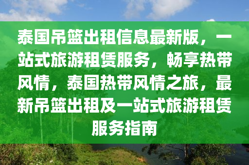 泰國(guó)吊籃出租信息最新版，一站式旅游租賃服務(wù)，暢享熱帶風(fēng)情，泰國(guó)熱帶風(fēng)情之旅，最新吊籃出租及一站式旅游租賃服務(wù)指南