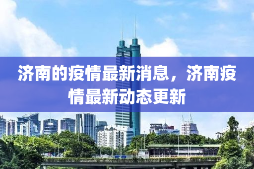 濟南的疫情最新消息，濟南疫情最新動態(tài)更新