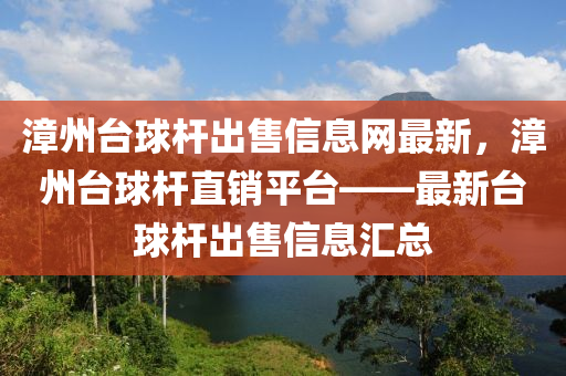 漳州臺球桿出售信息網(wǎng)最新，漳州臺球桿直銷平臺——最新臺球桿出售信息匯總