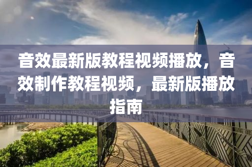 音效最新版教程視頻播放，音效制作教程視頻，最新版播放指南