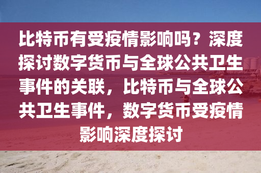 比特幣有受疫情影響嗎？深度探討數(shù)字貨幣與全球公共衛(wèi)生事件的關(guān)聯(lián)，比特幣與全球公共衛(wèi)生事件，數(shù)字貨幣受疫情影響深度探討