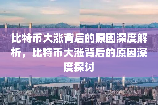 比特幣大漲背后的原因深度解析，比特幣大漲背后的原因深度探討