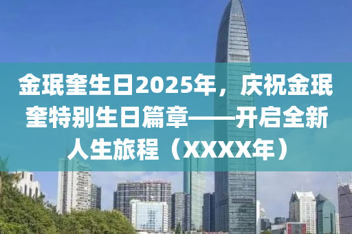 金珉奎生日2025年，慶祝金珉奎特別生日篇章——開啟全新人生旅程（XXXX年）