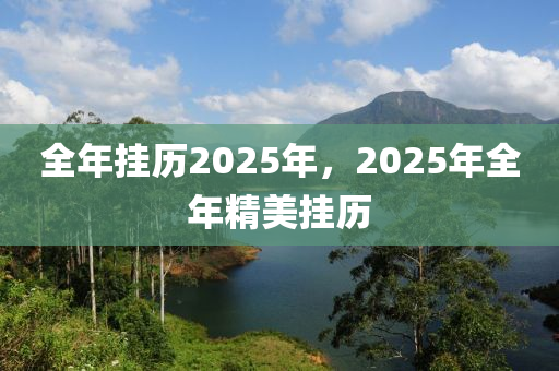 全年掛歷2025年，2025年全年精美掛歷