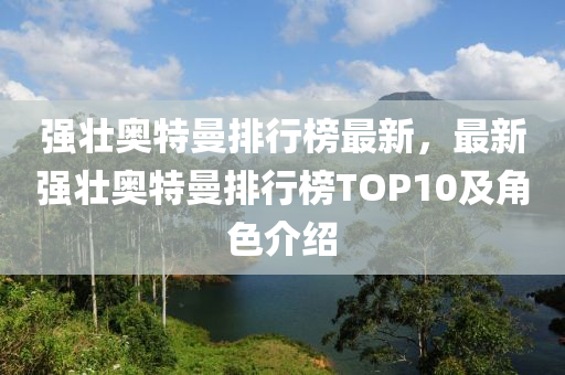 強(qiáng)壯奧特曼排行榜最新，最新強(qiáng)壯奧特曼排行榜TOP10及角色介紹