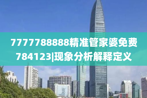 7777788888精準管家婆免費784123|現(xiàn)象分析解釋定義