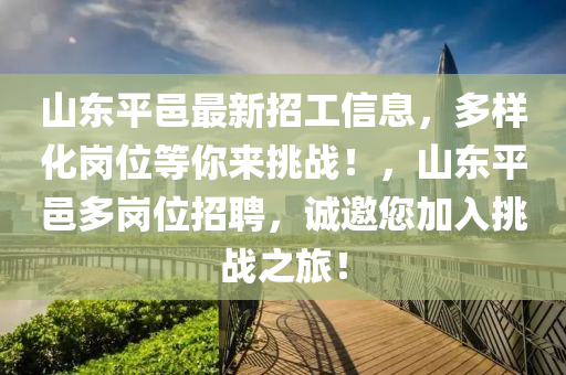 山東平邑最新招工信息，多樣化崗位等你來挑戰(zhàn)！，山東平邑多崗位招聘，誠邀您加入挑戰(zhàn)之旅！