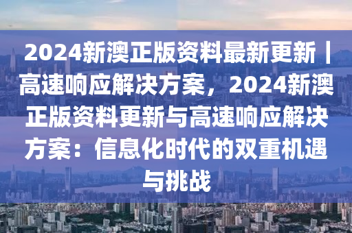 2024新澳正版資料最新更新｜高速響應(yīng)解決方案，2024新澳正版資料更新與高速響應(yīng)解決方案：信息化時(shí)代的雙重機(jī)遇與挑戰(zhàn)