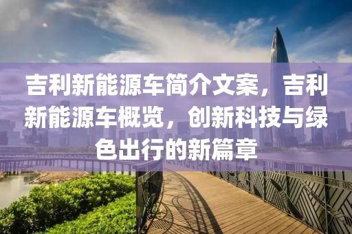 吉利新能源車簡介文案，吉利新能源車概覽，創(chuàng)新科技與綠色出行的新篇章