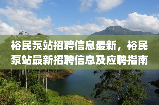 裕民泵站招聘信息最新，裕民泵站最新招聘信息及應聘指南