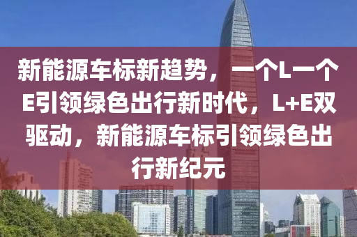 新能源車標新趨勢，一個L一個E引領綠色出行新時代，L+E雙驅動，新能源車標引領綠色出行新紀元