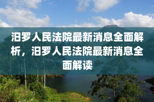 汨羅人民法院最新消息全面解析，汨羅人民法院最新消息全面解讀