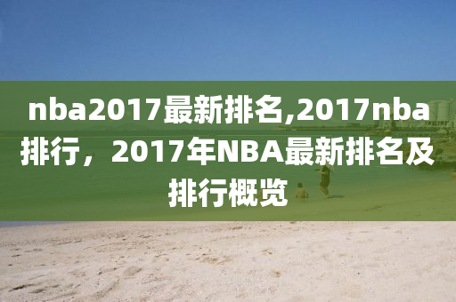 nba2017最新排名,2017nba排行，2017年NBA最新排名及排行概覽