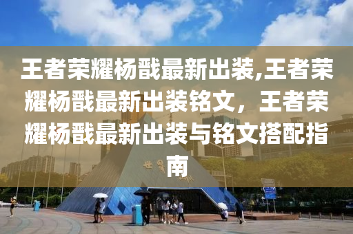 王者榮耀楊戩最新出裝,王者榮耀楊戩最新出裝銘文，王者榮耀楊戩最新出裝與銘文搭配指南