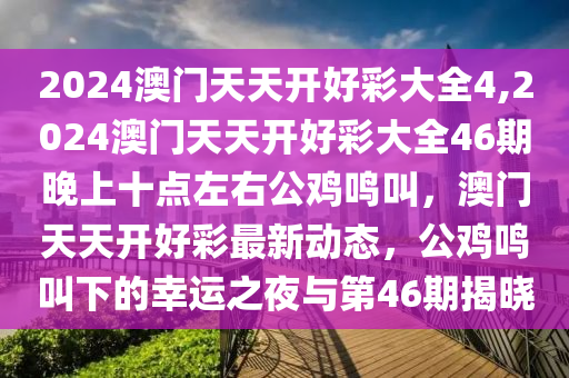 2024澳門天天開好彩大全4,2024澳門天天開好彩大全46期晚上十點(diǎn)左右公雞鳴叫，澳門天天開好彩最新動(dòng)態(tài)，公雞鳴叫下的幸運(yùn)之夜與第46期揭曉