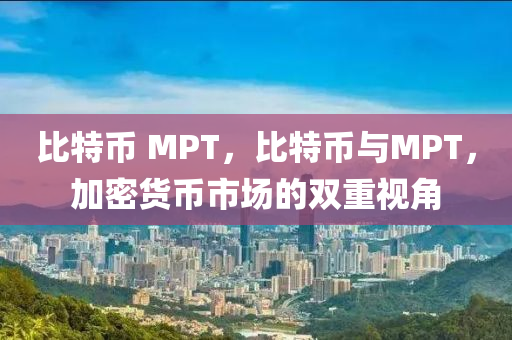 比特幣 MPT，比特幣與MPT，加密貨幣市場的雙重視角